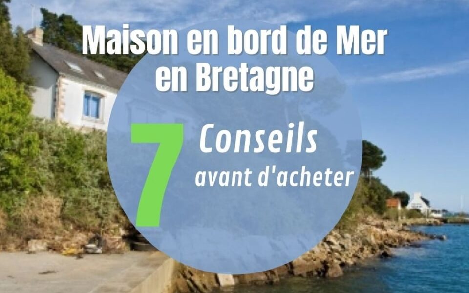 Maison au Bord de mer en Bretagne,7 conseils avant d&rsquo;acheter