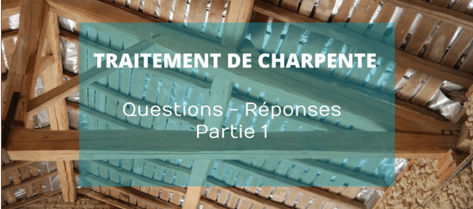 Traitement de Charpente : la réponse à vos questions